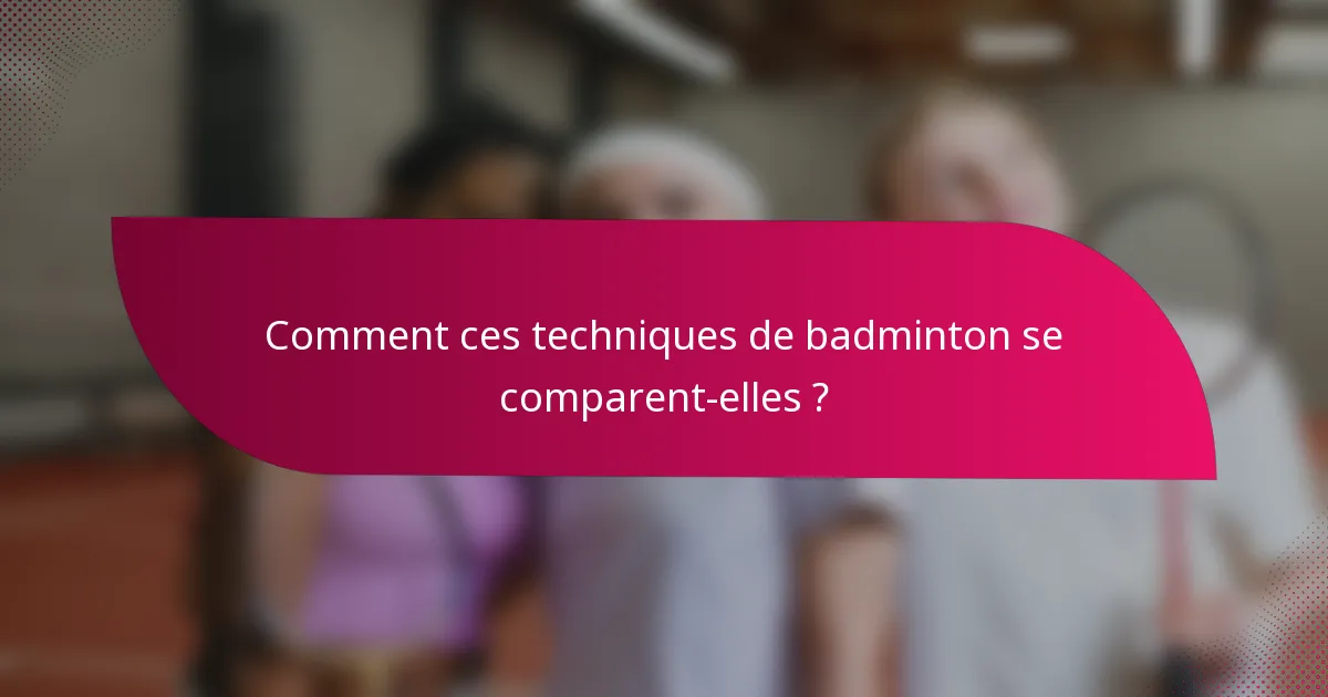 Comment ces techniques de badminton se comparent-elles ?