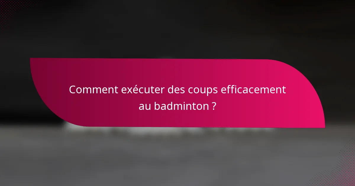 Comment exécuter des coups efficacement au badminton ?