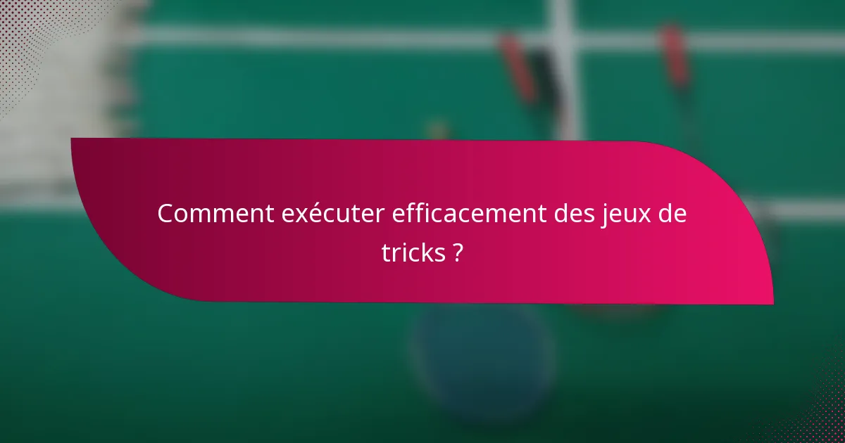 Comment exécuter efficacement des jeux de tricks ?