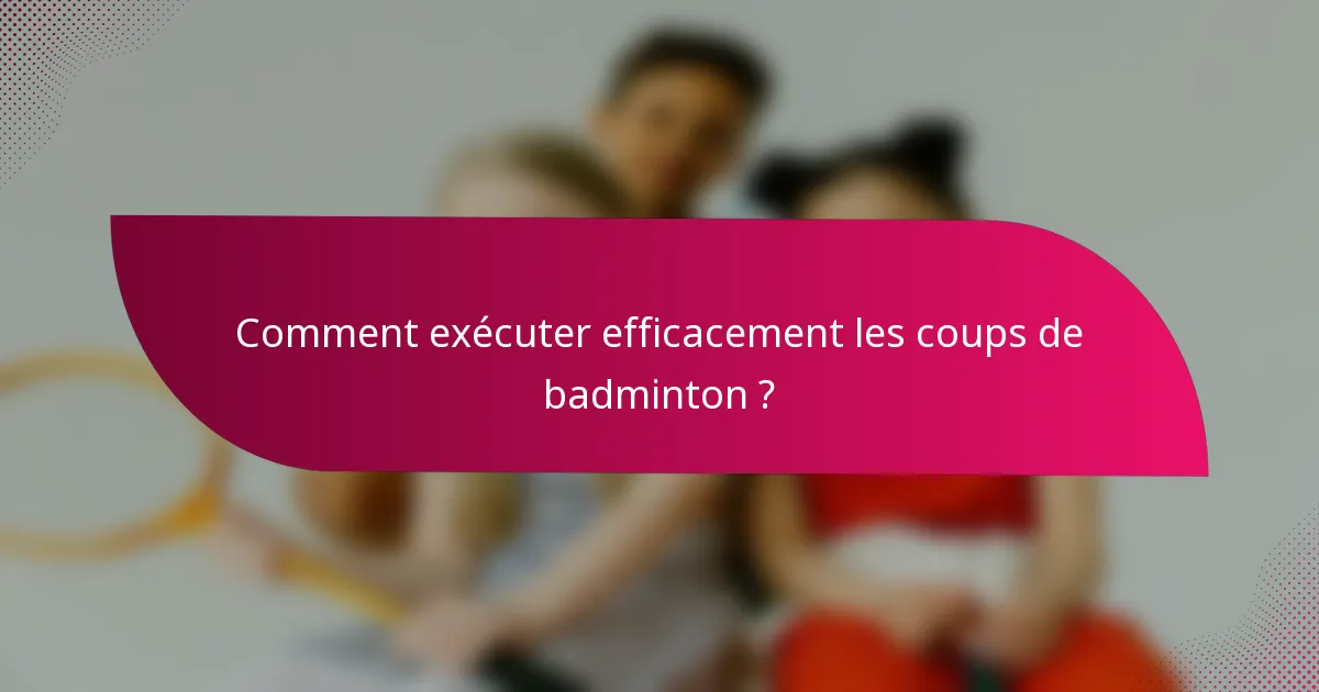 Comment exécuter efficacement les coups de badminton ?