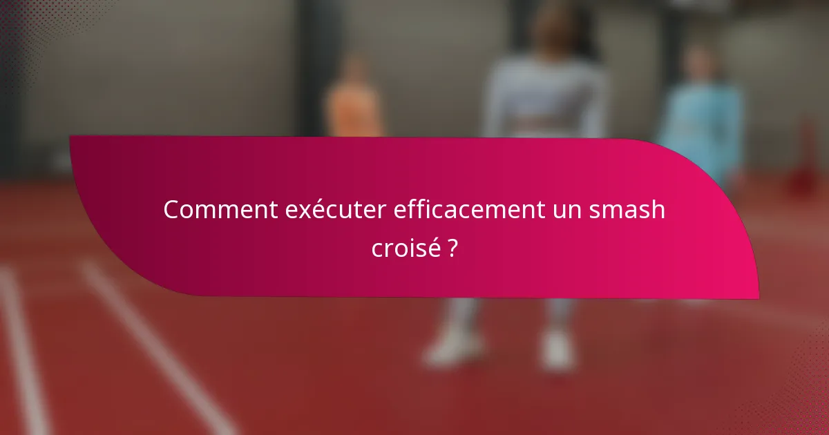 Comment exécuter efficacement un smash croisé ?