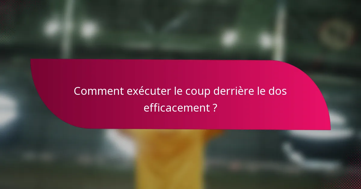 Comment exécuter le coup derrière le dos efficacement ?