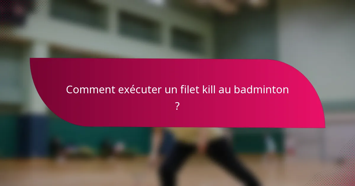 Comment exécuter un filet kill au badminton ?