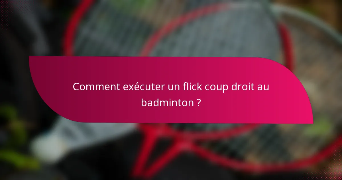 Comment exécuter un flick coup droit au badminton ?
