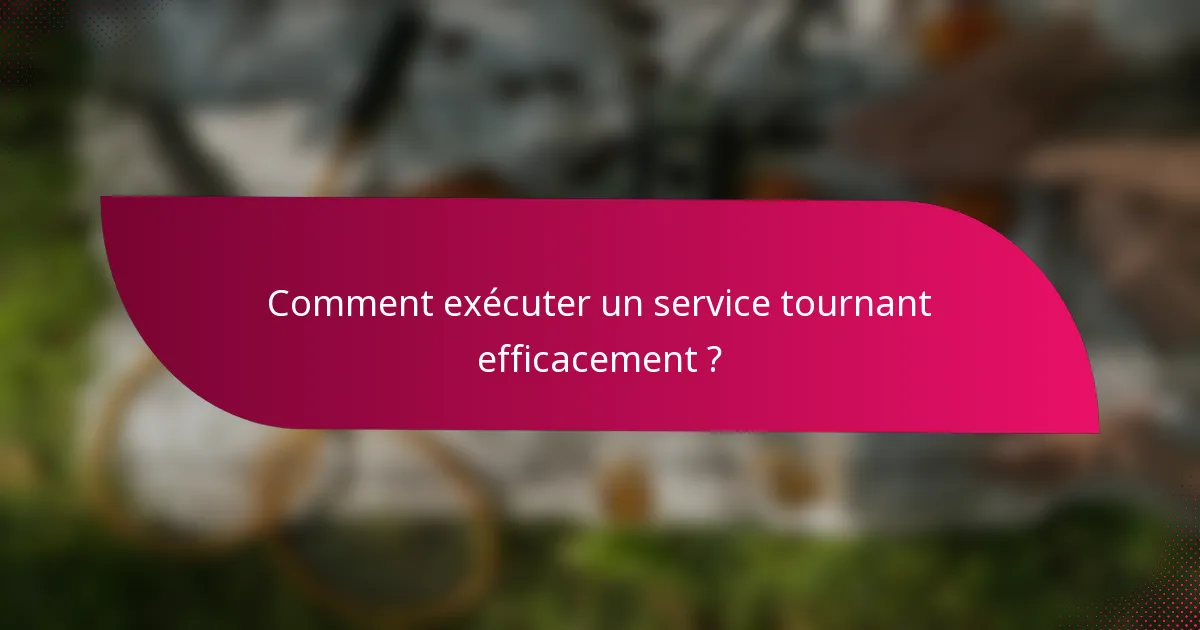 Comment exécuter un service tournant efficacement ?