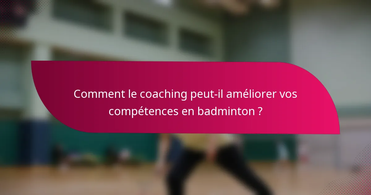 Comment le coaching peut-il améliorer vos compétences en badminton ?