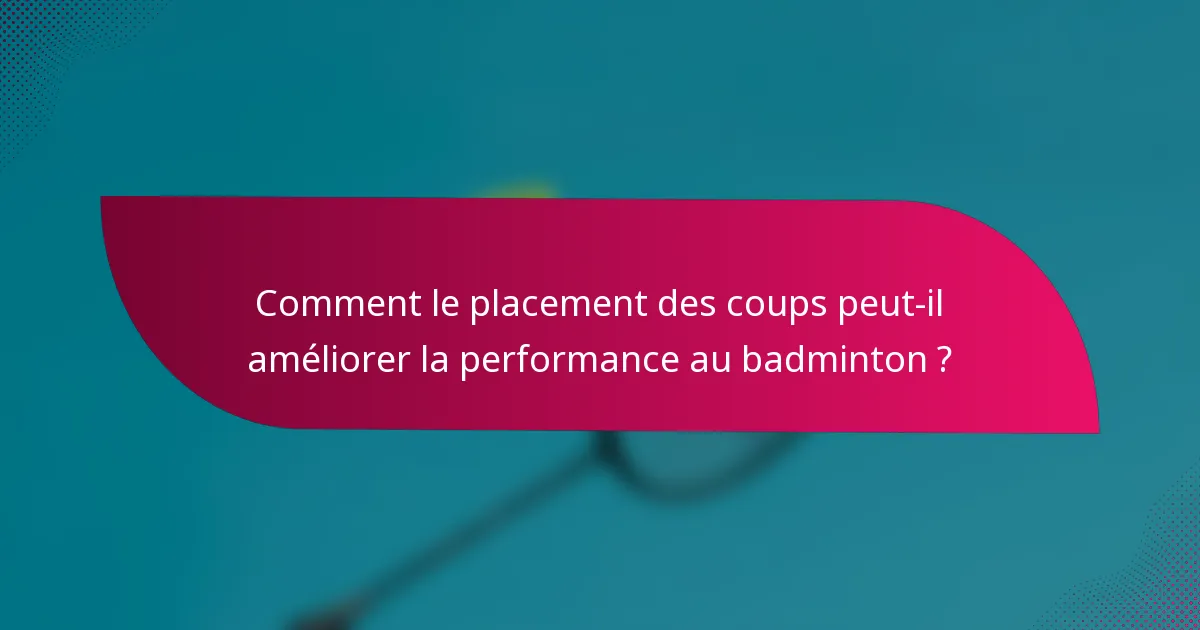 Comment le placement des coups peut-il améliorer la performance au badminton ?