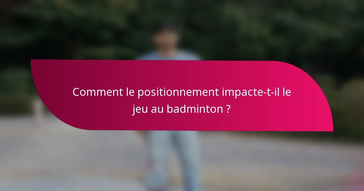 Comment le positionnement impacte-t-il le jeu au badminton ?