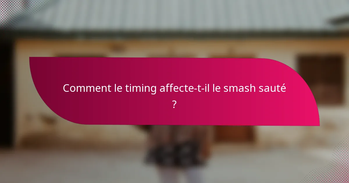 Comment le timing affecte-t-il le smash sauté ?