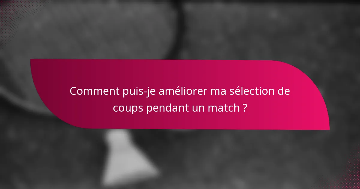 Comment puis-je améliorer ma sélection de coups pendant un match ?