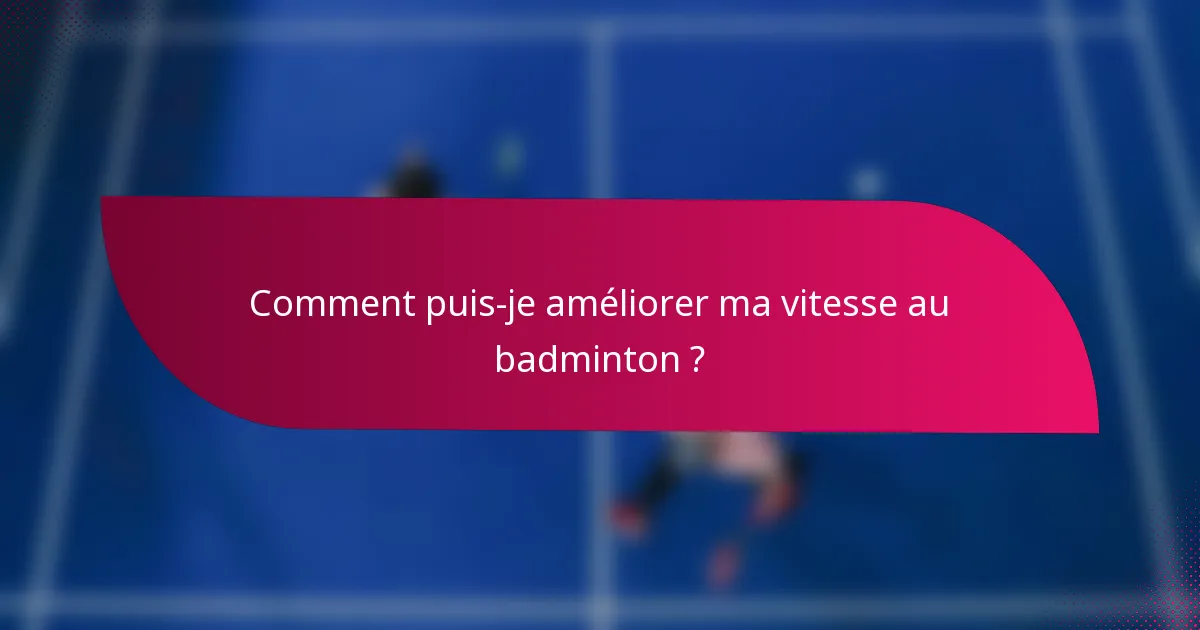 Comment puis-je améliorer ma vitesse au badminton ?