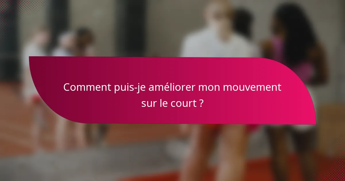 Comment puis-je améliorer mon mouvement sur le court ?