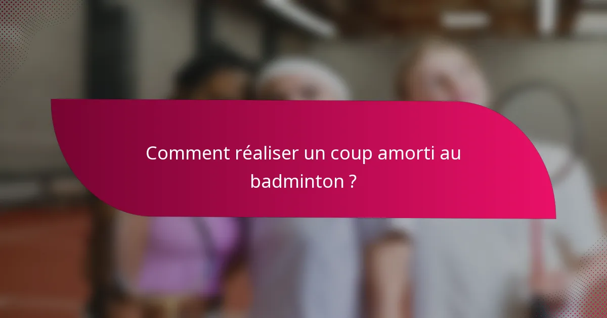 Comment réaliser un coup amorti au badminton ?