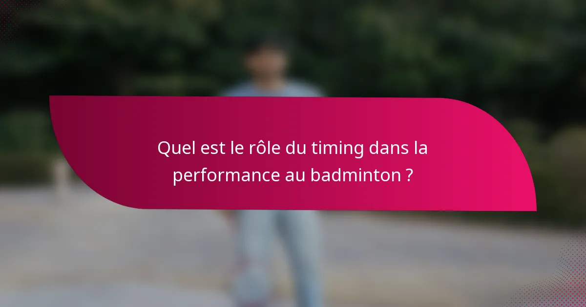 Quel est le rôle du timing dans la performance au badminton ?