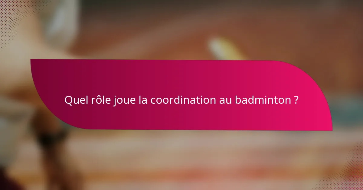 Quel rôle joue la coordination au badminton ?