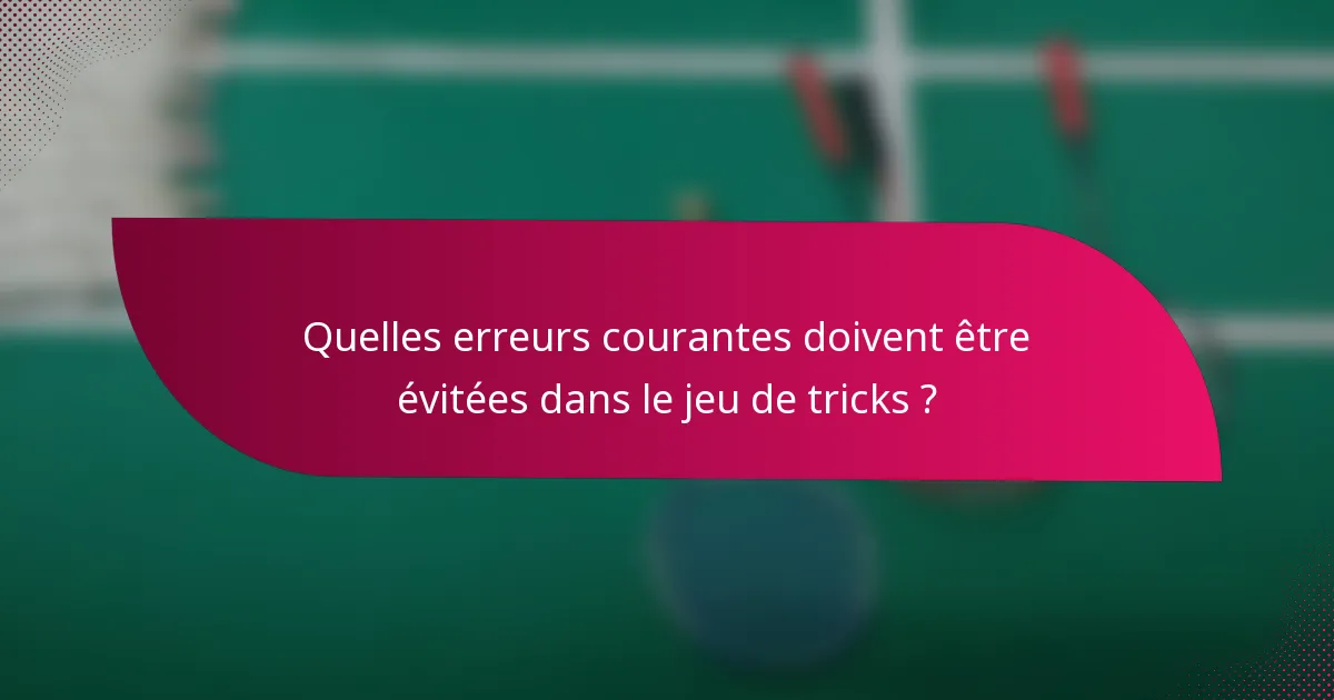 Quelles erreurs courantes doivent être évitées dans le jeu de tricks ?