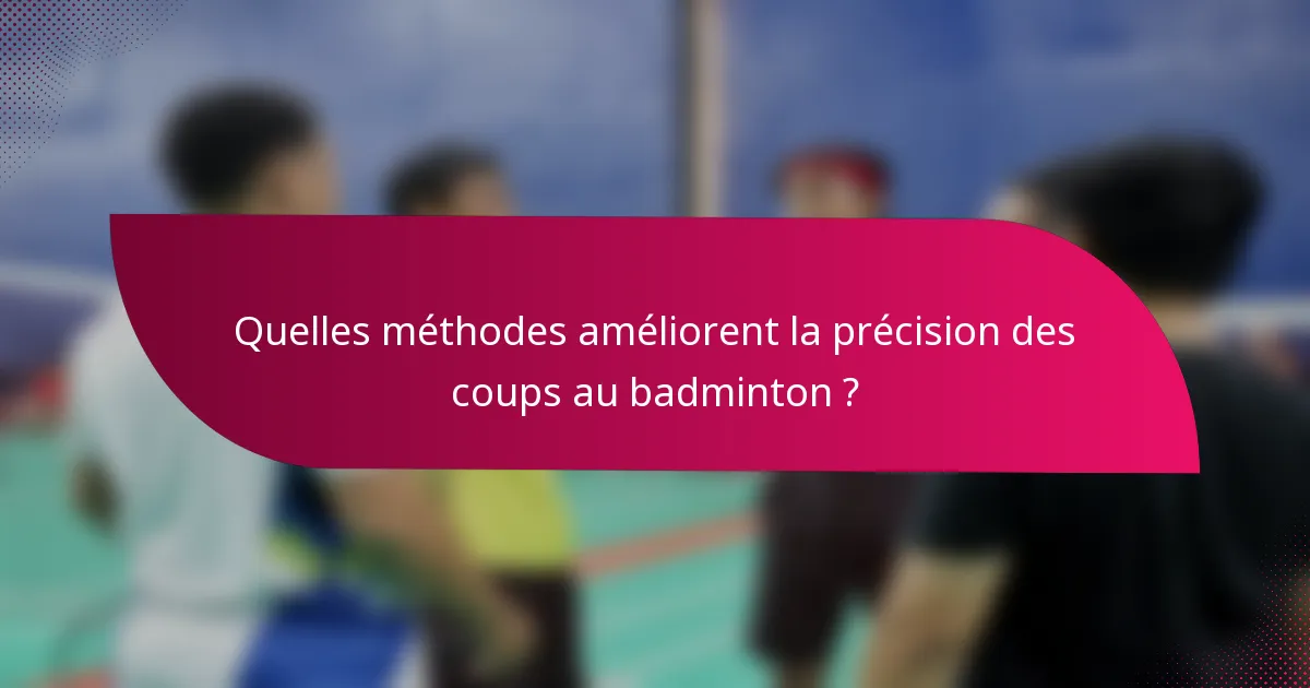 Quelles méthodes améliorent la précision des coups au badminton ?