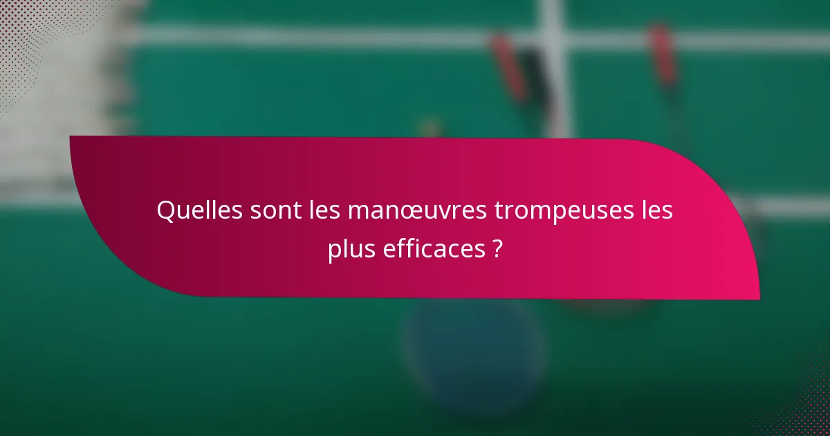 Quelles sont les manœuvres trompeuses les plus efficaces ?