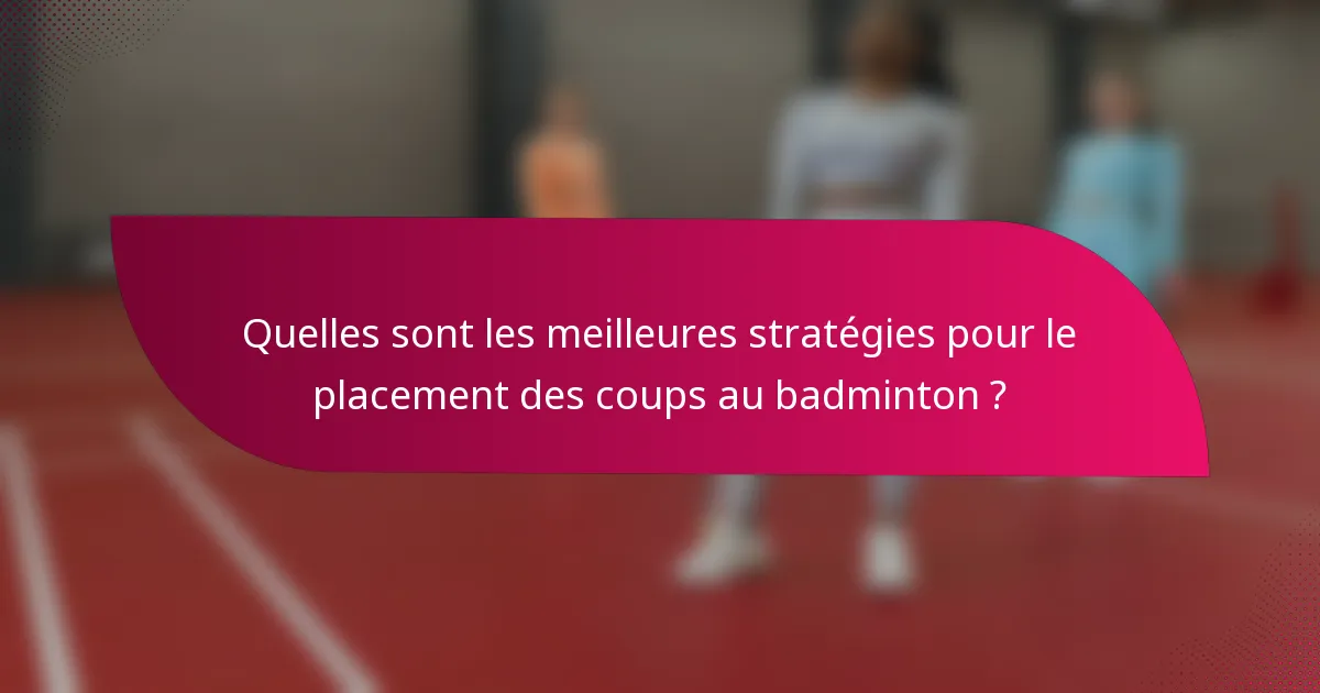 Quelles sont les meilleures stratégies pour le placement des coups au badminton ?