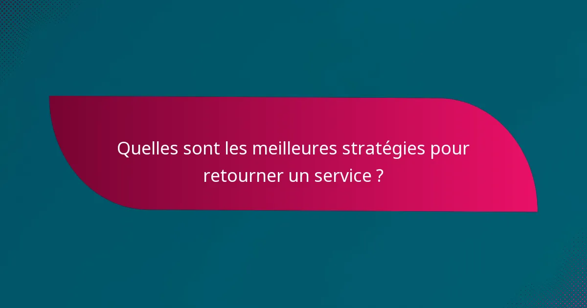 Quelles sont les meilleures stratégies pour retourner un service ?