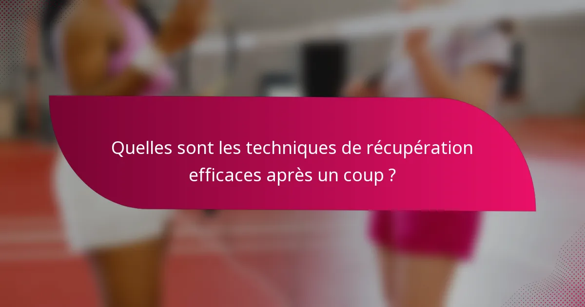 Quelles sont les techniques de récupération efficaces après un coup ?