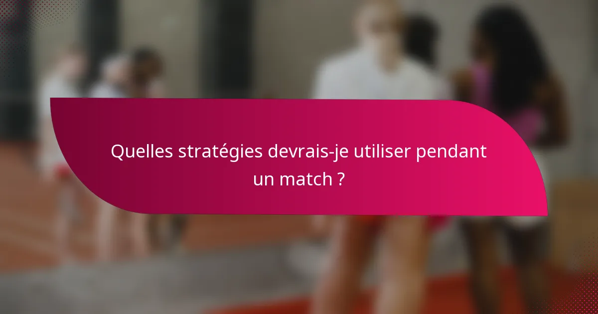 Quelles stratégies devrais-je utiliser pendant un match ?
