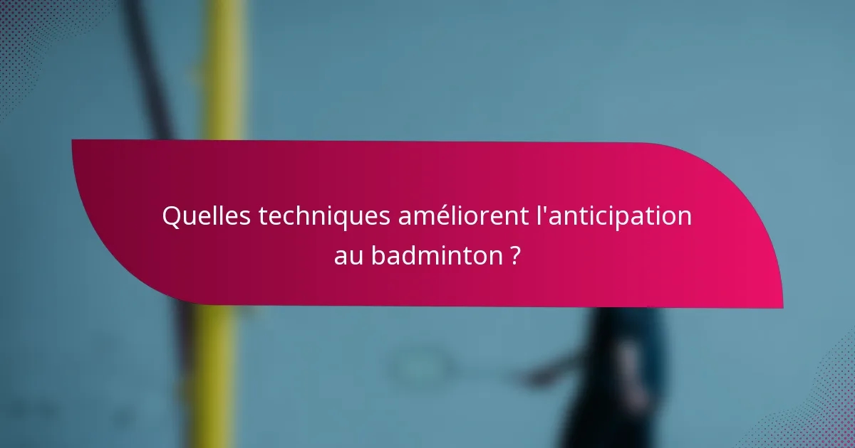 Quelles techniques améliorent l'anticipation au badminton ?