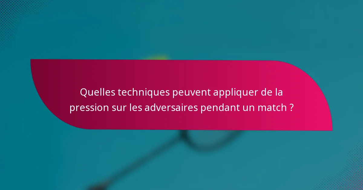 Quelles techniques peuvent appliquer de la pression sur les adversaires pendant un match ?