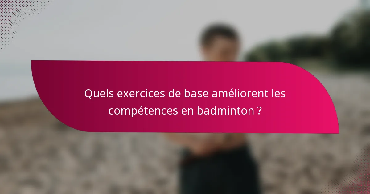 Quels exercices de base améliorent les compétences en badminton ?