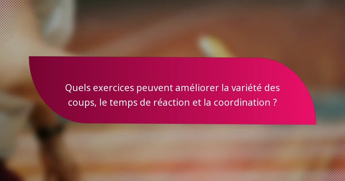 Quels exercices peuvent améliorer la variété des coups, le temps de réaction et la coordination ?