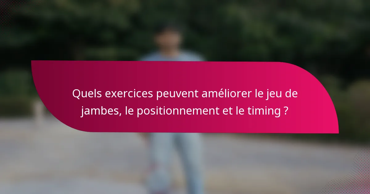 Quels exercices peuvent améliorer le jeu de jambes, le positionnement et le timing ?
