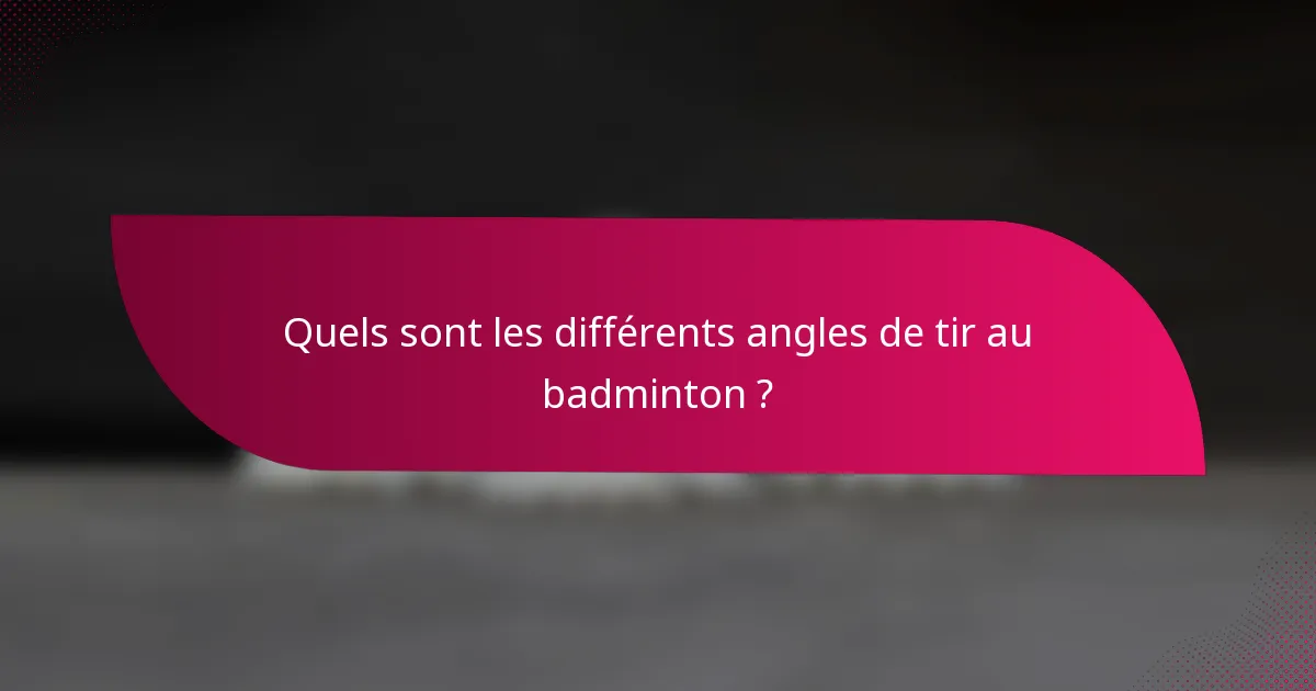 Quels sont les différents angles de tir au badminton ?