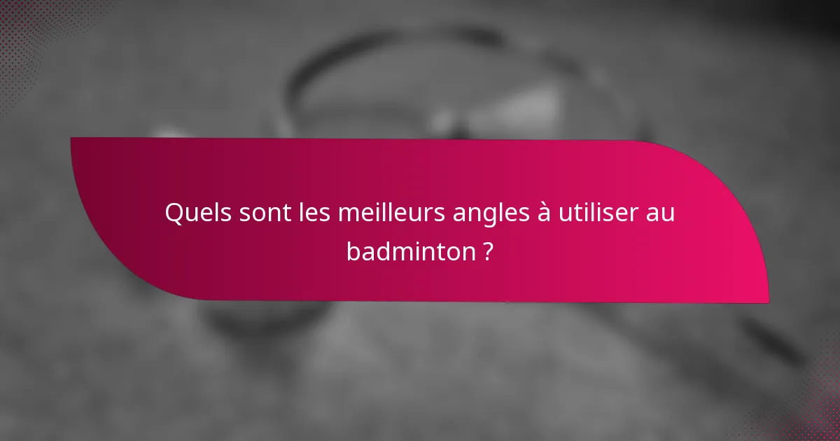 Quels sont les meilleurs angles à utiliser au badminton ?