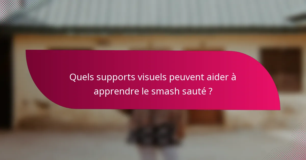 Quels supports visuels peuvent aider à apprendre le smash sauté ?