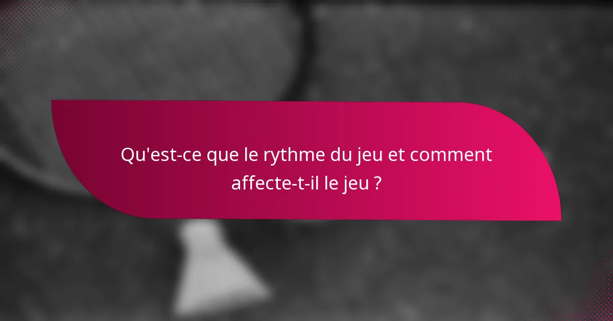 Qu'est-ce que le rythme du jeu et comment affecte-t-il le jeu ?